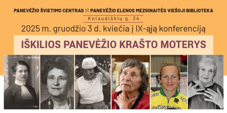 Panevėžio švietimo centras ir Panevėžio Elenos Mezginaitės viešoji biblioteka kviečia į IX-ąją konferenciją „Iškilios Panevėžio krašto moterys", kuri vyks 2025 m. gruodžio 3 d. Renginys vyks Kniaudiškių g. 34. Nuotraukos rodo įvairių moterų portretus: nuo senovinių juodai baltų iki šiuolaikinių nuotraukų, vaizduojančių iškiliausias Panevėžio moteris.
